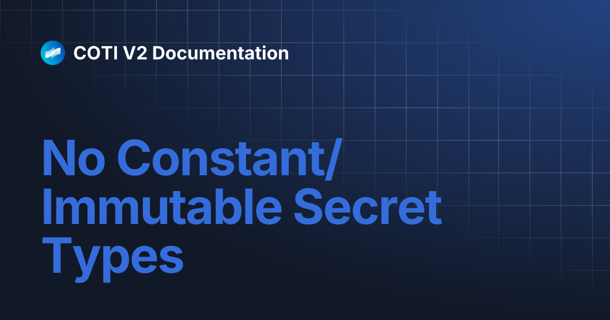 No Constant/Immutable Secret Types | COTI V2 Documentation